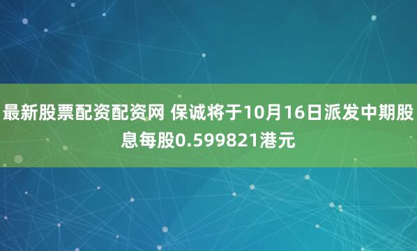 最新股票配资配资网 保诚将于10月16日派发中期股息每股0.599821港元