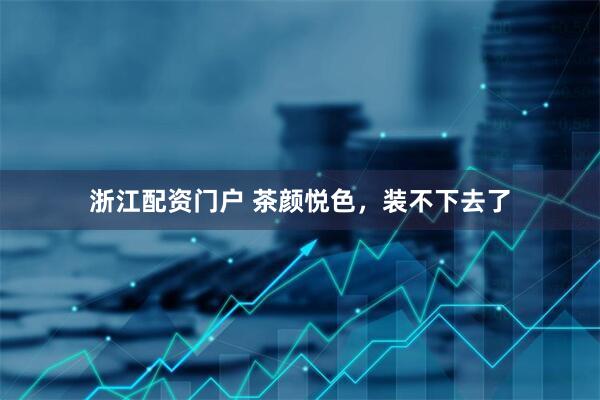 浙江配资门户 茶颜悦色，装不下去了